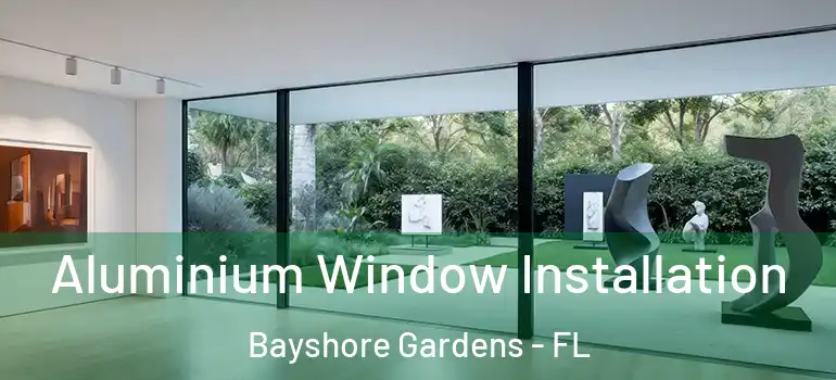  Aluminium Window Installation Bayshore Gardens - FL