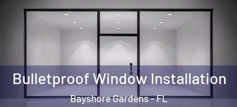  Bulletproof Window Installation Bayshore Gardens - FL