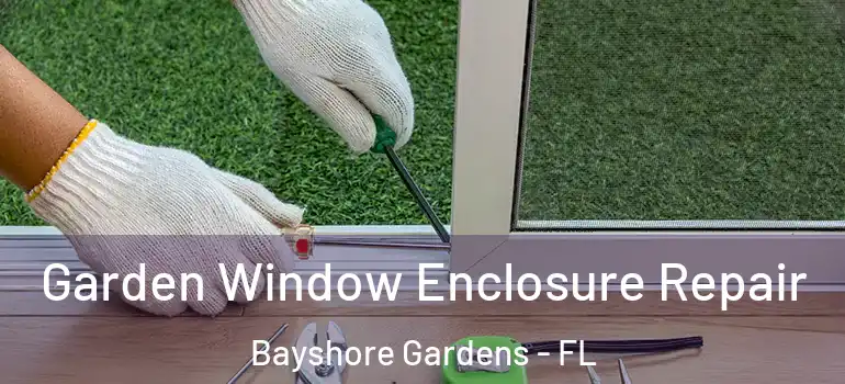  Garden Window Enclosure Repair Bayshore Gardens - FL