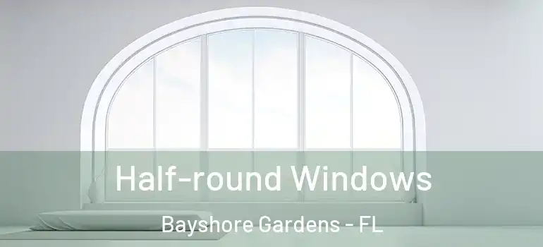  Half-round Windows Bayshore Gardens - FL