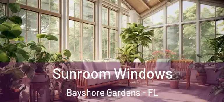  Sunroom Windows Bayshore Gardens - FL