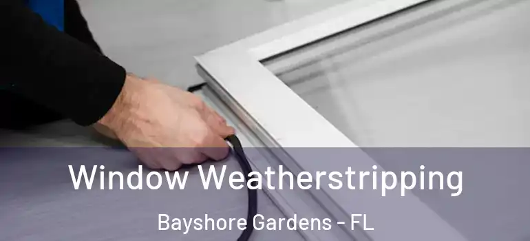  Window Weatherstripping Bayshore Gardens - FL